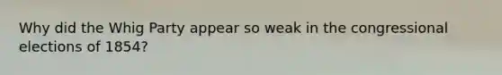 Why did the Whig Party appear so weak in the congressional elections of 1854?