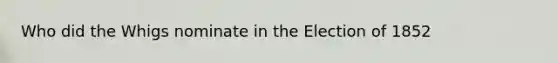 Who did the Whigs nominate in the Election of 1852
