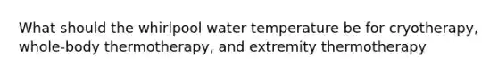 What should the whirlpool water temperature be for cryotherapy, whole-body thermotherapy, and extremity thermotherapy