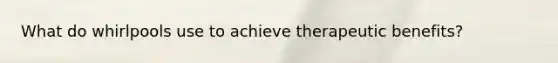 What do whirlpools use to achieve therapeutic benefits?