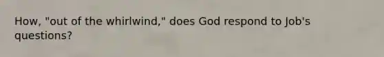 How, "out of the whirlwind," does God respond to Job's questions?