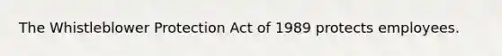 The Whistleblower Protection Act of 1989 protects employees.