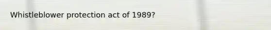 Whistleblower protection act of 1989?