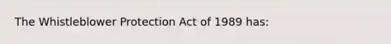 The Whistleblower Protection Act of 1989 has: