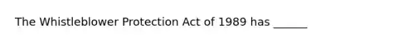 The Whistleblower Protection Act of 1989 has ______