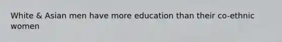 White & Asian men have more education than their co-ethnic women