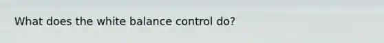 What does the white balance control do?
