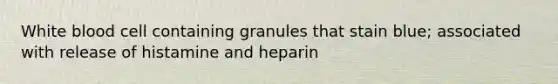 White blood cell containing granules that stain blue; associated with release of histamine and heparin