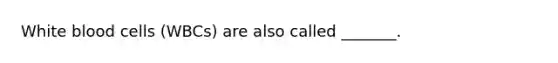 White blood cells (WBCs) are also called _______.