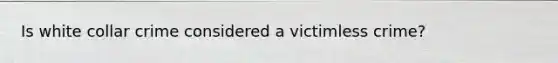 Is white collar crime considered a victimless crime?