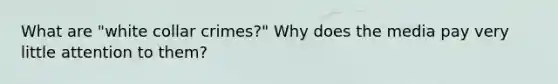What are "white collar crimes?" Why does the media pay very little attention to them?