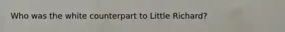 Who was the white counterpart to Little Richard?