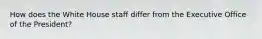 How does the White House staff differ from the Executive Office of the President?