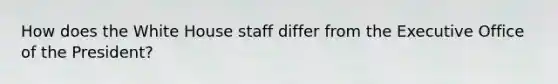 How does the White House staff differ from the Executive Office of the President?