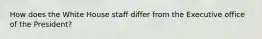 How does the White House staff differ from the Executive office of the President?