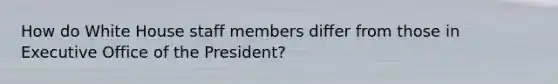 How do White House staff members differ from those in Executive Office of the President?