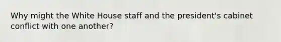 Why might the White House staff and the president's cabinet conflict with one another?