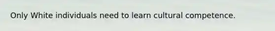 Only White individuals need to learn cultural competence.