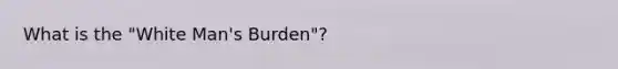 What is the "White Man's Burden"?