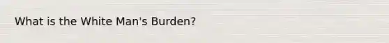 What is the White Man's Burden?