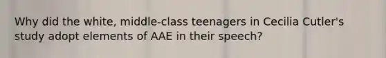 Why did the white, middle-class teenagers in Cecilia Cutler's study adopt elements of AAE in their speech?