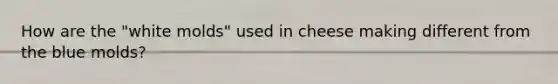 How are the "white molds" used in cheese making different from the blue molds?