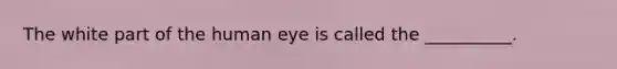 The white part of the human eye is called the __________.