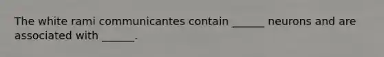 The white rami communicantes contain ______ neurons and are associated with ______.