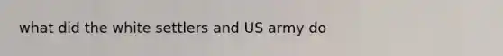 what did the white settlers and US army do