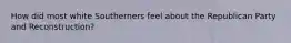 How did most white Southerners feel about the Republican Party and Reconstruction?