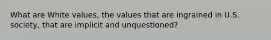 What are White values, the values that are ingrained in U.S. society, that are implicit and unquestioned?