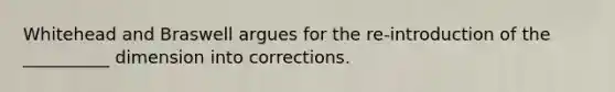 Whitehead and Braswell argues for the re-introduction of the __________ dimension into corrections.