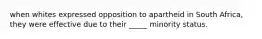 when whites expressed opposition to apartheid in South Africa, they were effective due to their _____ minority status.