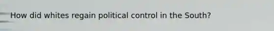 How did whites regain political control in the South?