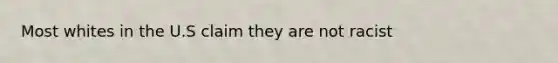 Most whites in the U.S claim they are not racist
