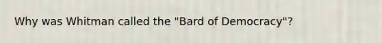 Why was Whitman called the "Bard of Democracy"?