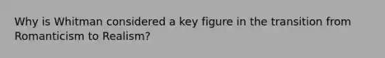 Why is Whitman considered a key figure in the transition from Romanticism to Realism?