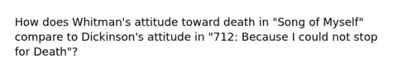 How does Whitman's attitude toward death in "Song of Myself" compare to Dickinson's attitude in "712: Because I could not stop for Death"?