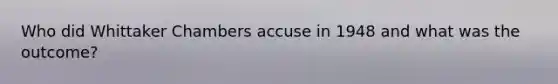 Who did Whittaker Chambers accuse in 1948 and what was the outcome?