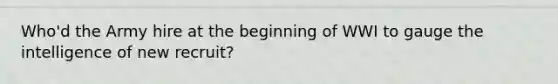 Who'd the Army hire at the beginning of WWI to gauge the intelligence of new recruit?