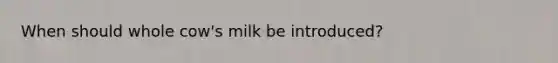 When should whole cow's milk be introduced?