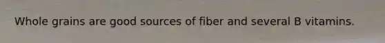 Whole grains are good sources of fiber and several B vitamins.