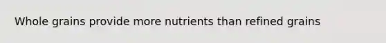 Whole grains provide more nutrients than refined grains