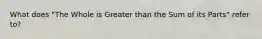 What does "The Whole is Greater than the Sum of its Parts" refer to?