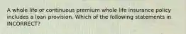 A whole life or continuous premium whole life insurance policy includes a loan provision. Which of the following statements in INCORRECT?