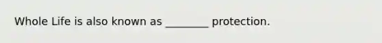 Whole Life is also known as ________ protection.