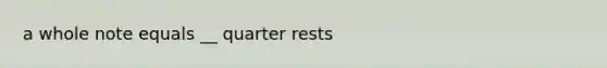 a whole note equals __ quarter rests