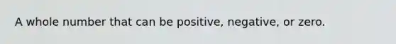 A whole number that can be positive, negative, or zero.