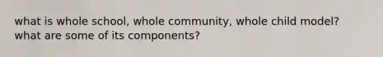 what is whole school, whole community, whole child model? what are some of its components?