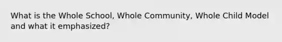 What is the Whole School, Whole Community, Whole Child Model and what it emphasized?